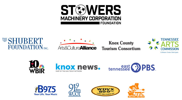 Stowers Machinery Corporation Foundation, The Shubert Foundation Inc., Arts & Culture Alliance, Knox County Tourism Consortium, Tennessee Art Commission, WBIR, Knox News, East Tennessee PBS, B97.5, WUOT, WDVX, and WUTK.